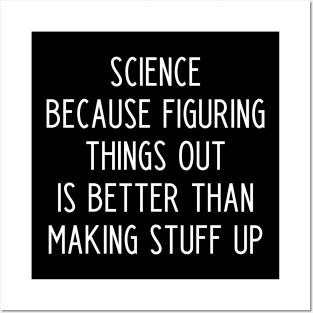 Science because figuring things out is better than making stuff up Posters and Art